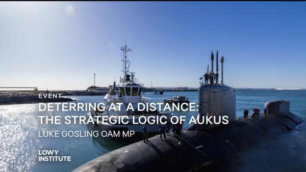 Launch of Deterring at a distance: The strategic logic of AUKUS by Luke Gosling OAM MP